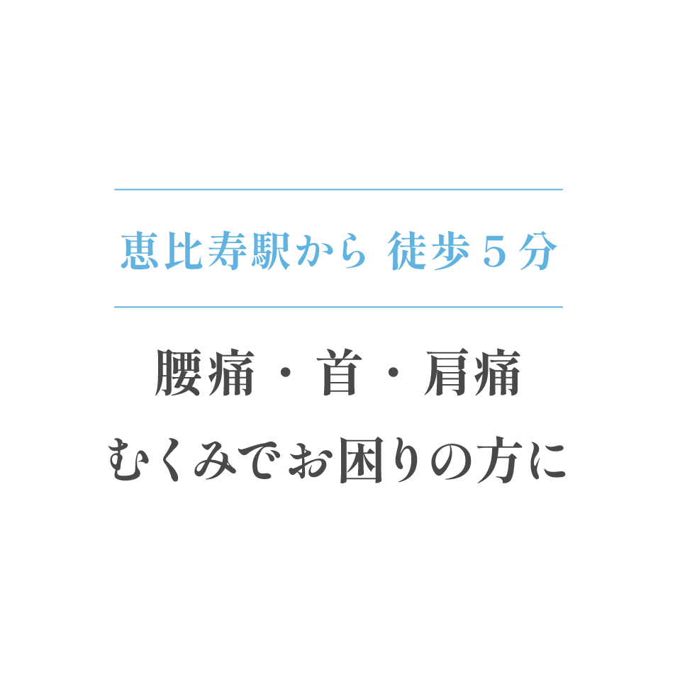 恵比寿駅から徒歩5分 腰痛・首・肩痛 むくみでお困りの方に